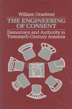 Hardcover The Engineering of Consent: Democracy and Authority in Twentieth-Century America Book