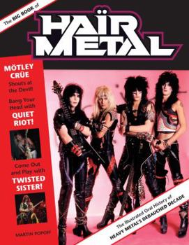 Hardcover The Big Book of Hair Metal: The Illustrated Oral History of Heavy Metal's Debauched Decade Book