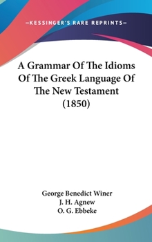 Hardcover A Grammar Of The Idioms Of The Greek Language Of The New Testament (1850) Book