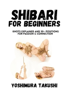 Paperback Shibari for Beginners: Knots Explained and 30+ Positions for Passion & Connection Book