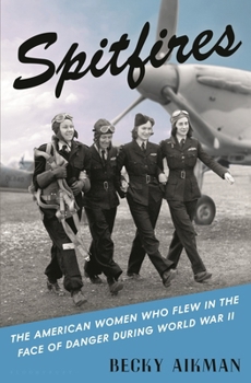 Hardcover Spitfires: The American Women Who Flew in the Face of Danger During World War II Book