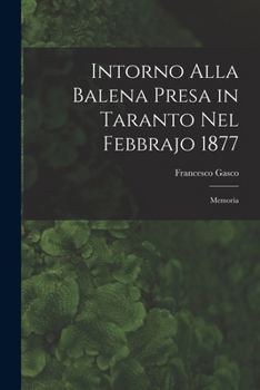 Intorno alla balena presa in Taranto nel febbrajo 1877: memoria - Primary Source Edition