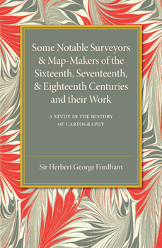 Paperback Some Notable Surveyors and Map-Makers of the Sixteenth, Seventeenth, and Eighteenth Centuries and their Work Book
