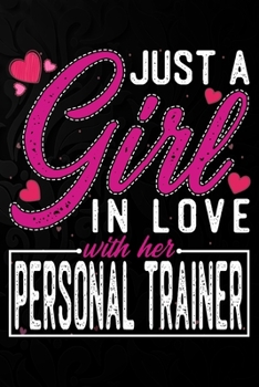 Paperback Just A Girl In Love With Her Personal Trainer: Cute Valentine's day or anniversary notebook for a girl whose boyfriend or husband is an awesome Person Book