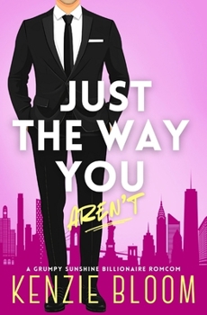 Paperback Just The Way You Aren't: A Grumpy Sunshine Billionaire RomCom Book