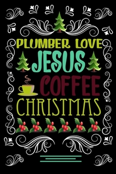 Paperback PLUMBER LOVE JESUS COFFEE CHRISTMAS Blank Line journal: Christmas Coffee journal & notebook - Diary / Christmas & Coffee Lover Gift - Gift for PLUMBER Book