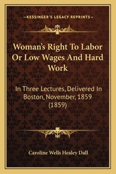 Paperback Woman's Right To Labor Or Low Wages And Hard Work: In Three Lectures, Delivered In Boston, November, 1859 (1859) Book