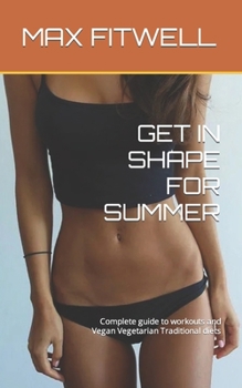 Paperback Get in Shape for Summer: Complete guide to workouts and Vegan Vegetarian Traditional diets Book