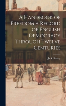 Hardcover A Handbook of Freedom a Record of English Democracy Through Twelve Centuries Book