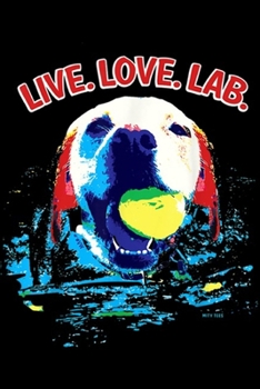 live.love.lab.: Labrador - Comic Style Hand Drawn - Funny Dog Graphic Journal/Notebook Blank Lined Ruled 6x9 100 Pages