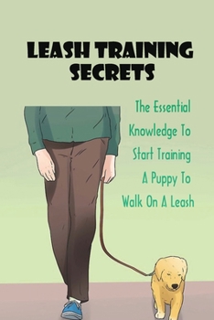 Paperback Leash Training Secrets: The Essential Knowledge To Start Training A Puppy To Walk On A Leash: The Basics Of Puppy Leash Training Book