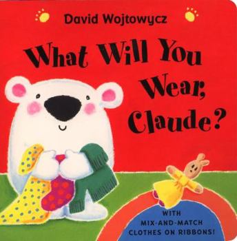 Board book What Will You Wear, Claude?: With Mix-And-Match Clothes on Ribbons [With Mix-And-Match Clothes on Ribbons] Book