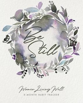 Paperback Be Still: Women Living Well 3-Month Habit Tracker: Includes Trackers for Prayer Lists, Bible Reading, Note Taking, Health Tracki Book