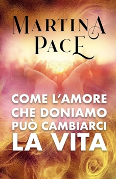 Come l’amore che doniamo può cambiarci la vita (Italian Edition)