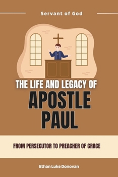 The Life and Legacy of Apostle Paul: From Persecutor to Preacher of Grace (Shaping the Kingdom: Biographies of Faithful Christian Pioneers)