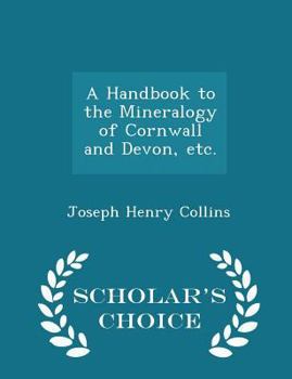 Paperback A Handbook to the Mineralogy of Cornwall and Devon, Etc. - Scholar's Choice Edition Book