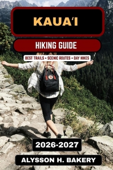 Kaua?i Hiking Guide 2026–2027: Best Island Trails, Na Pali Coast Hikes, Waterfalls & Scenic Adventures in Hawaii (TrailWise 2025 Hiking Edition)