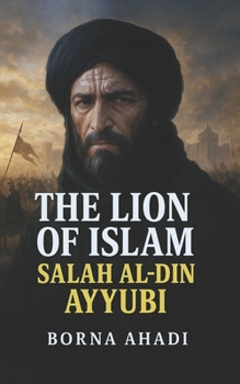 The Lion of Islam: Salah al-Din Ayyubi