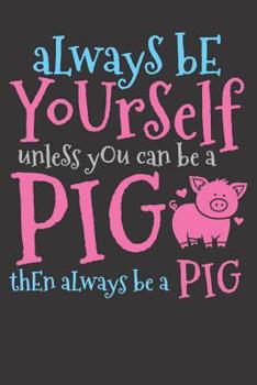 Paperback Pigs Notebook: Always Be Yourself Unless You Can Be A Pig Pigs Farmer Gift 6x9 Dot Grid Dotted 120 Pages for School College Book