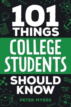 Paperback 101 Things College Students Should Know: From Navigating Academics, Campus Life, Budgeting, Career Planning, Life Skills, Health, and Much More! Book