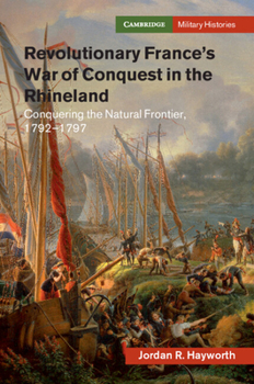 Revolutionary France's War of Conquest in the Rhineland: Conquering the Natural Frontier, 1792-1797 - Book  of the Cambridge Military Histories