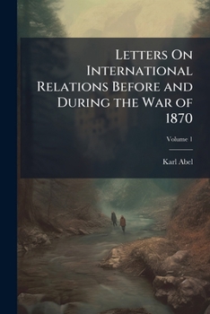 Paperback Letters On International Relations Before and During the War of 1870; Volume 1 Book