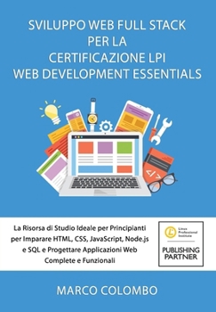 Paperback Sviluppo Web Full Stack Per La Certificazione LPI Web Development Essentials: La Risorsa di Studio Ideale per Principianti per Imparare HTML, CSS, Jav [Italian] Book