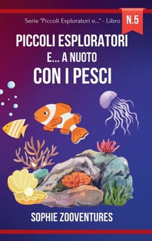 Piccoli esploratori e... a nuoto con i pesci: Conoscere pesci e profondità marine. Libro con racconti per bambini