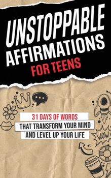 Paperback Unstoppable Affirmations for Teens: 31 Days of Words that Transform Your Mind and Level Up Your Life (Powerful Affirmations for Teens' Academics, Purp Book