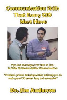 Paperback Communication Skills That Every CIO Must Have: Tips And Techniques For CIOs To Use In Order To Become Better Communicators Book