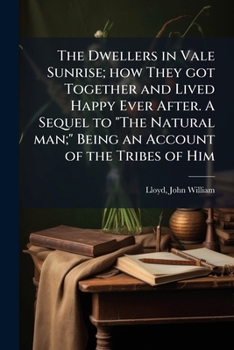 The Dwellers in Vale Sunrise; how They got Together and Lived Happy Ever After. A Sequel to "The Natural man;" Being an Account of the Tribes of Him