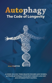 Hardcover Autophagy: The Code Of Longevity. A Guide On Long Term Health For Men And Women; Activate Autophagy With Keto Weight Loss Diet An Book