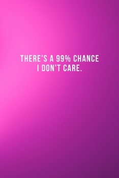 Paperback There's A 99% Chance I Don't Care: Lined notebook, Sarcastic & awesome appreciation gift for employees, staff. Joke gag gift for men, women Book