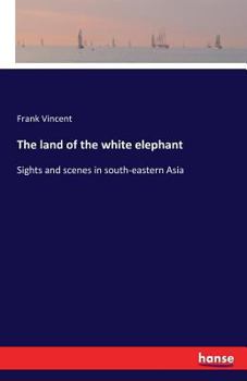 Paperback The land of the white elephant: Sights and scenes in south-eastern Asia Book