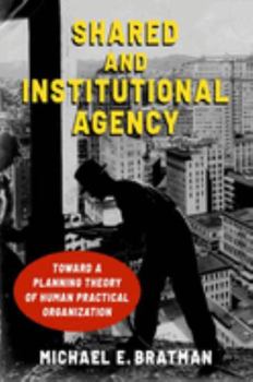 Paperback Shared and Institutional Agency: Toward a Planning Theory of Human Practical Organization Book