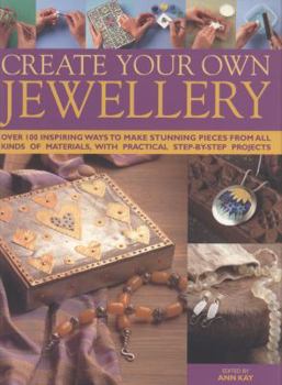 Paperback Create Your Own Jewelry: Over 100 Inspiring Ways to Make Stunning Pieces from All Kinds of Materials, with Practical Step-By-Step Projects Book