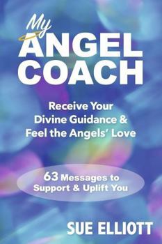 My Angel Coach: Receive Your Divine Guidance & Feel the Angels’ Love ? 63 Messages to Support & Uplift You