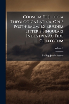 Paperback Consilia Et Judicia Theologica Latina, Opus Posthumum, Ex Ejusdem Litteris Singulari Industria Ac Fide Collectum, Volume 1 [Latin] Book