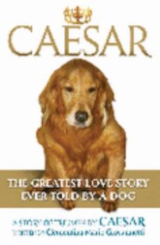 Hardcover Caesar, The Greatest Love Story Ever Told by a Dog, A Story Or Triumph by Caesar by Clementina Marie Book