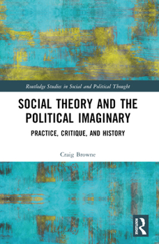 Paperback Social Theory and the Political Imaginary: Practice, Critique, and History Book