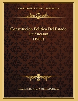 Paperback Constitucion Politica Del Estado De Yucatan (1905) [Spanish] Book