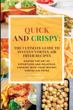 Paperback Quick and Crispy: Master the Art of Effortless and Delicious Cooking with Your Instant Vortex Air Fryer Book