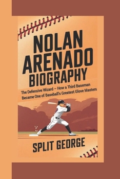 Paperback Nolan Arenado Biography: The Defensive Wizard - How a Third Baseman Became One of Baseball's Greatest Glove Masters Book