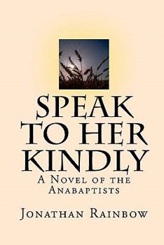 Paperback Speak to Her Kindly: A Novel of the Anabaptists (third edition) Book