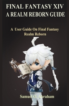 Paperback Final Fantasy XIV; A Realm Reborn: A User Guide On Final Fantasy Realm Reborn Book