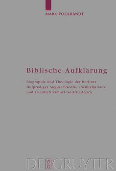 Hardcover Biblische Aufklärung: Biographie Und Theologie Der Berliner Hofprediger August Friedrich Wilhelm Sack (1703-1786) Und Friedrich Samuel Gottfried Sack [German] Book