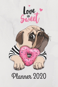 Paperback Love is Sweet - Planner 2020, Puppy Pug Dog: Day, Weekly & Monthly, Yearly Planner Book/ Diary ( 01 Jan to 31 Dec, 2020) Lovely Designed Interior (6 x Book