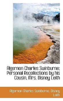Paperback Algernon Charles Swinburne; Personal Recollections by His Cousin, Mrs. Disney Leith Book