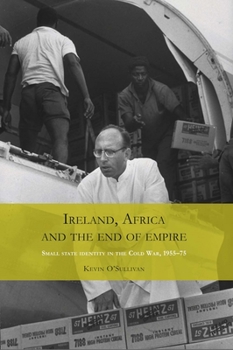 Paperback Ireland, Africa and the End of Empire: Small State Identity in the Cold War 1955-75 Book