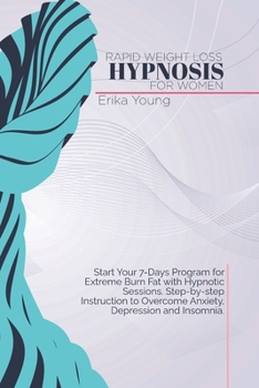 Rapid Weight Loss Hypnosis For Women: Start Your 7-Days Program for Extreme Burn Fat with Hypnotic Sessions. Step-by-step Instruction to Overcome Anxiety, Depression and Insomnia.